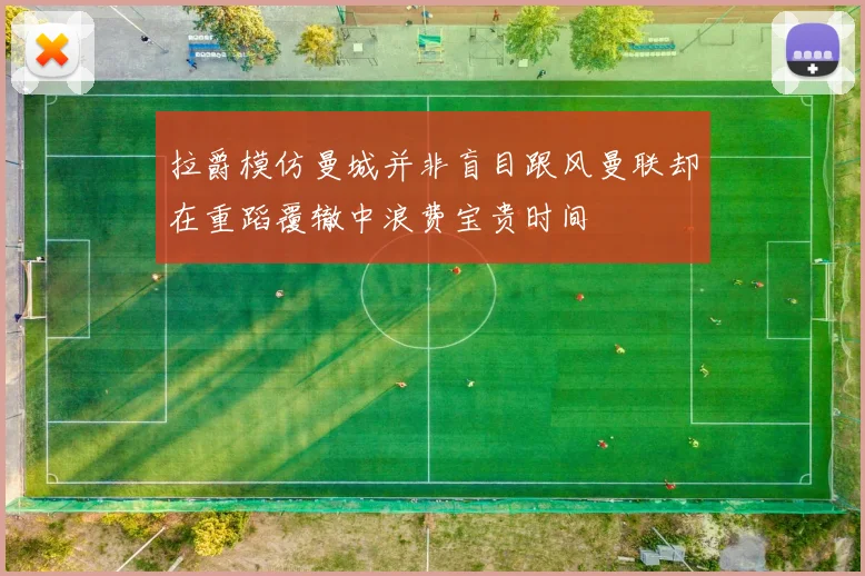 拉爵模仿曼城并非盲目跟风曼联却在重蹈覆辙中浪费宝贵时间