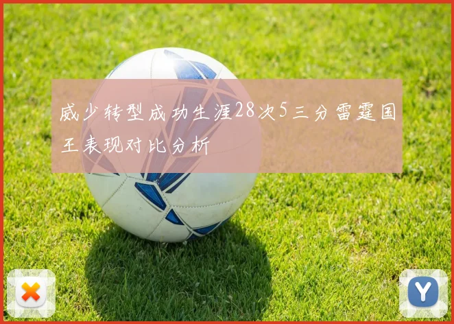 威少转型成功生涯28次5三分雷霆国王表现对比分析