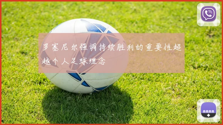 罗塞尼尔强调持续胜利的重要性超越个人足球理念